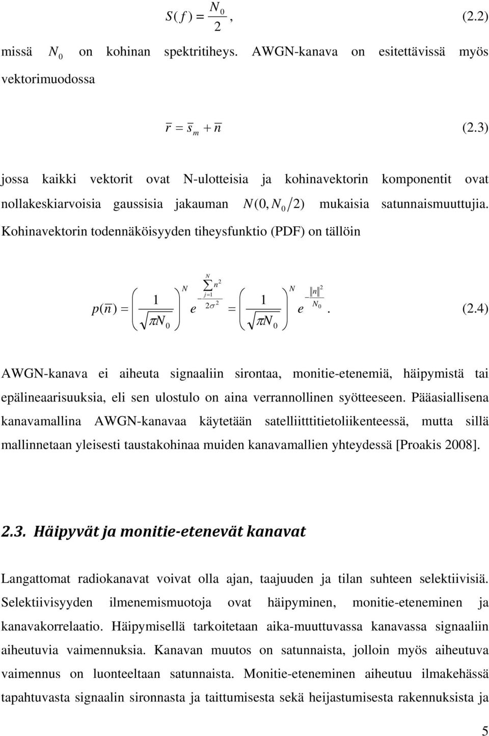 ( 0 Kohiavektori todeäköisyyde tiheysfuktio (PDF) o tällöi p( ) = πn 0 N e N N j = σ N0 e. (.4) = πn 0 AWGN-kaava ei aiheuta sigaalii sirotaa, moitie-eteemiä, häipymistä tai epälieaarisuuksia, eli se ulostulo o aia verraollie syötteesee.