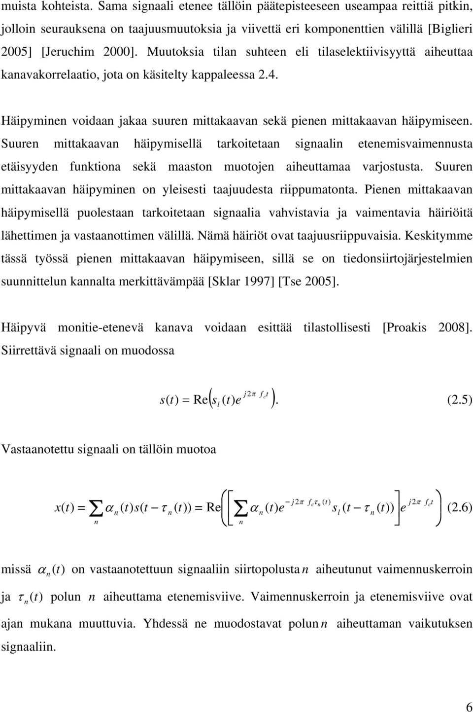 Suure mittakaava häipymisellä tarkoitetaa sigaali eteemisvaimeusta etäisyyde fuktioa sekä maasto muotoje aiheuttamaa varjostusta. Suure mittakaava häipymie o yleisesti taajuudesta riippumatota.