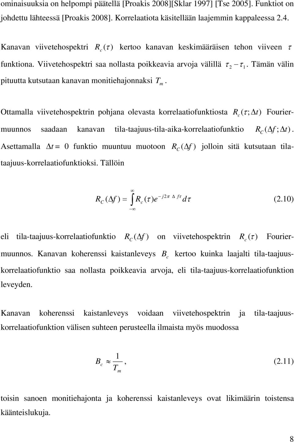 Ottamalla viivetehospektri pohjaa olevasta korrelaatiofuktiosta ( τ ; Δt) Fouriermuuos saadaa kaava tila-taajuus-tila-aika-korrelaatiofuktio ( Δ f ; Δt).