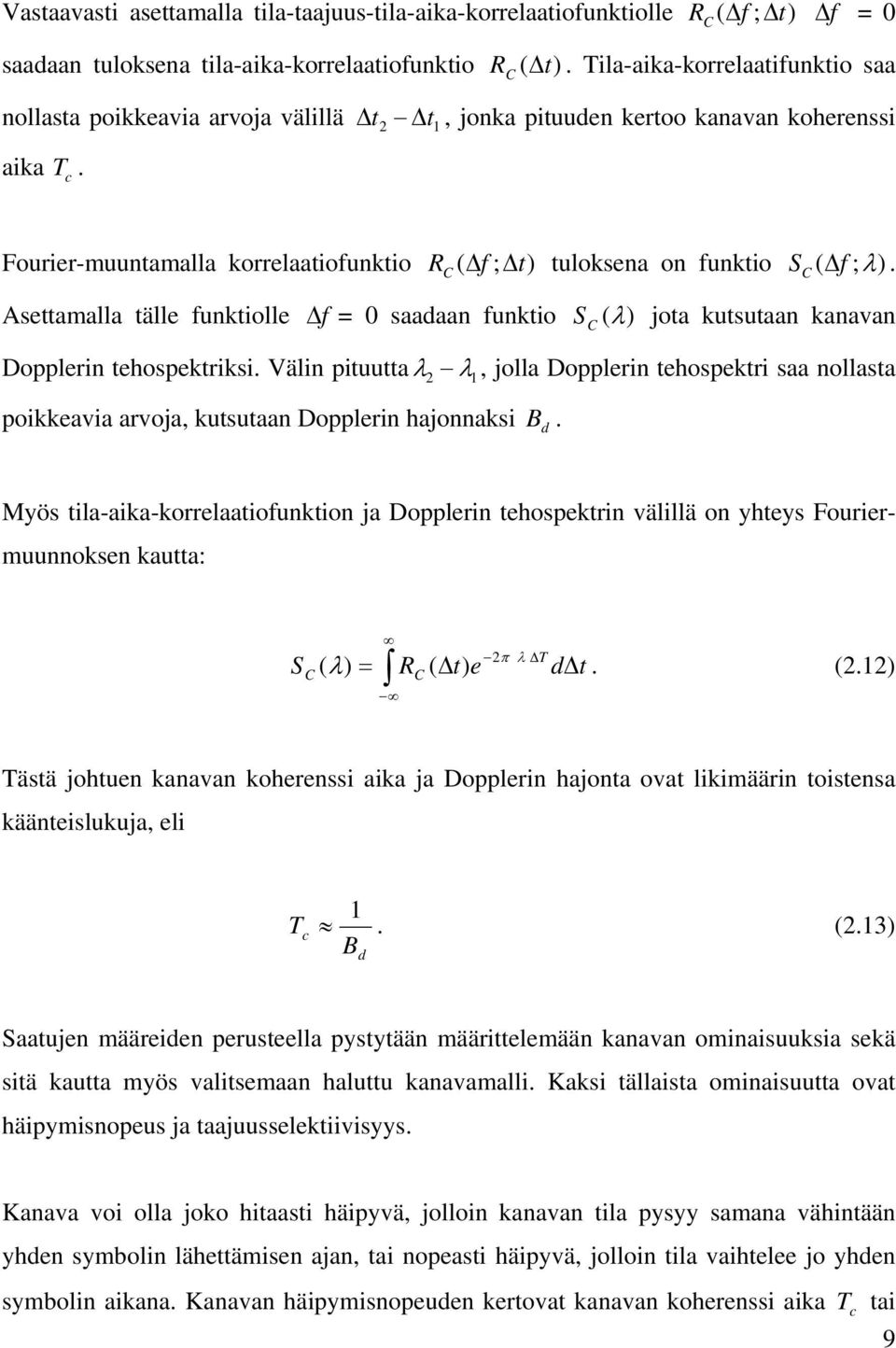 Fourier-muutamalla korrelaatiofuktio ( Δ f ; Δt) tuloksea o fuktio S C ( Δ f ; λ). R C Asettamalla tälle fuktiolle Δ f = 0 saadaa fuktio S C (λ) jota kutsutaa kaava Doppleri tehospektriksi.