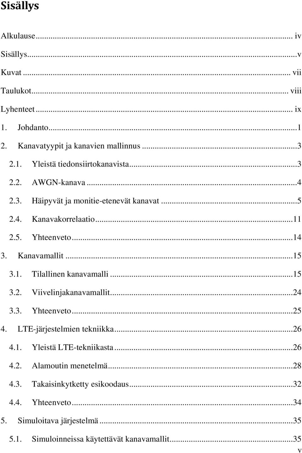 Kaavamallit... 5 3.. Tilallie kaavamalli... 5 3.. Viivelijakaavamallit... 4 3.3. Yhteeveto... 5 4. LTE-järjestelmie tekiikka... 6 4.