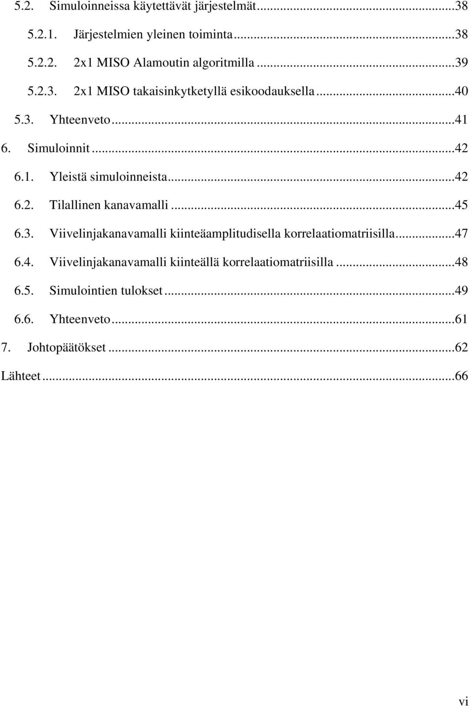 .. 45 6.3. Viivelijakaavamalli kiiteäamplitudisella korrelaatiomatriisilla... 47 6.4. Viivelijakaavamalli kiiteällä korrelaatiomatriisilla.