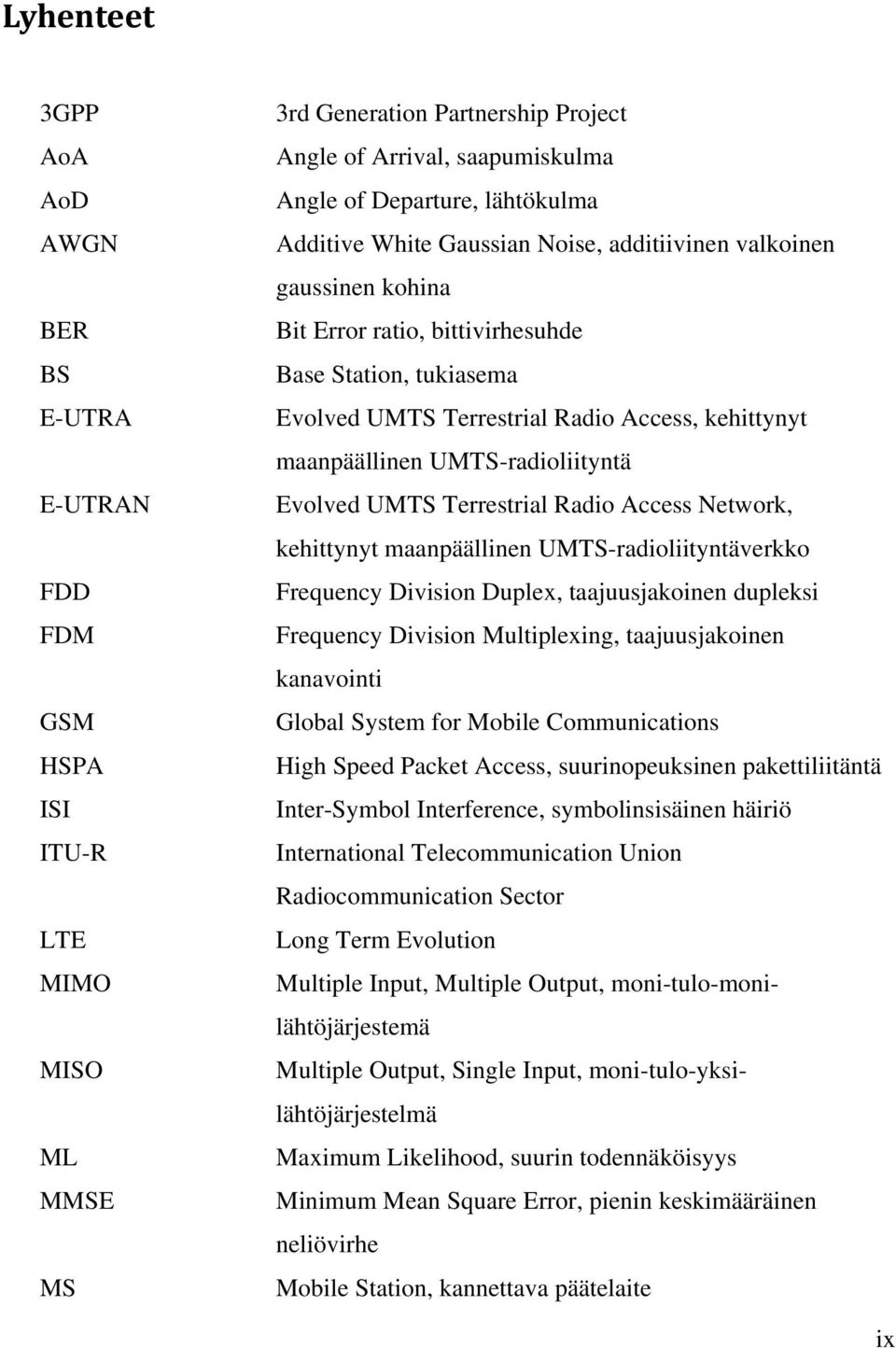 Evolved UMTS Terrestrial Radio Access Network, kehittyyt maapäällie UMTS-radioliitytäverkko Frequecy Divisio Duplex, taajuusjakoie dupleksi Frequecy Divisio Multiplexig, taajuusjakoie kaavoiti Global