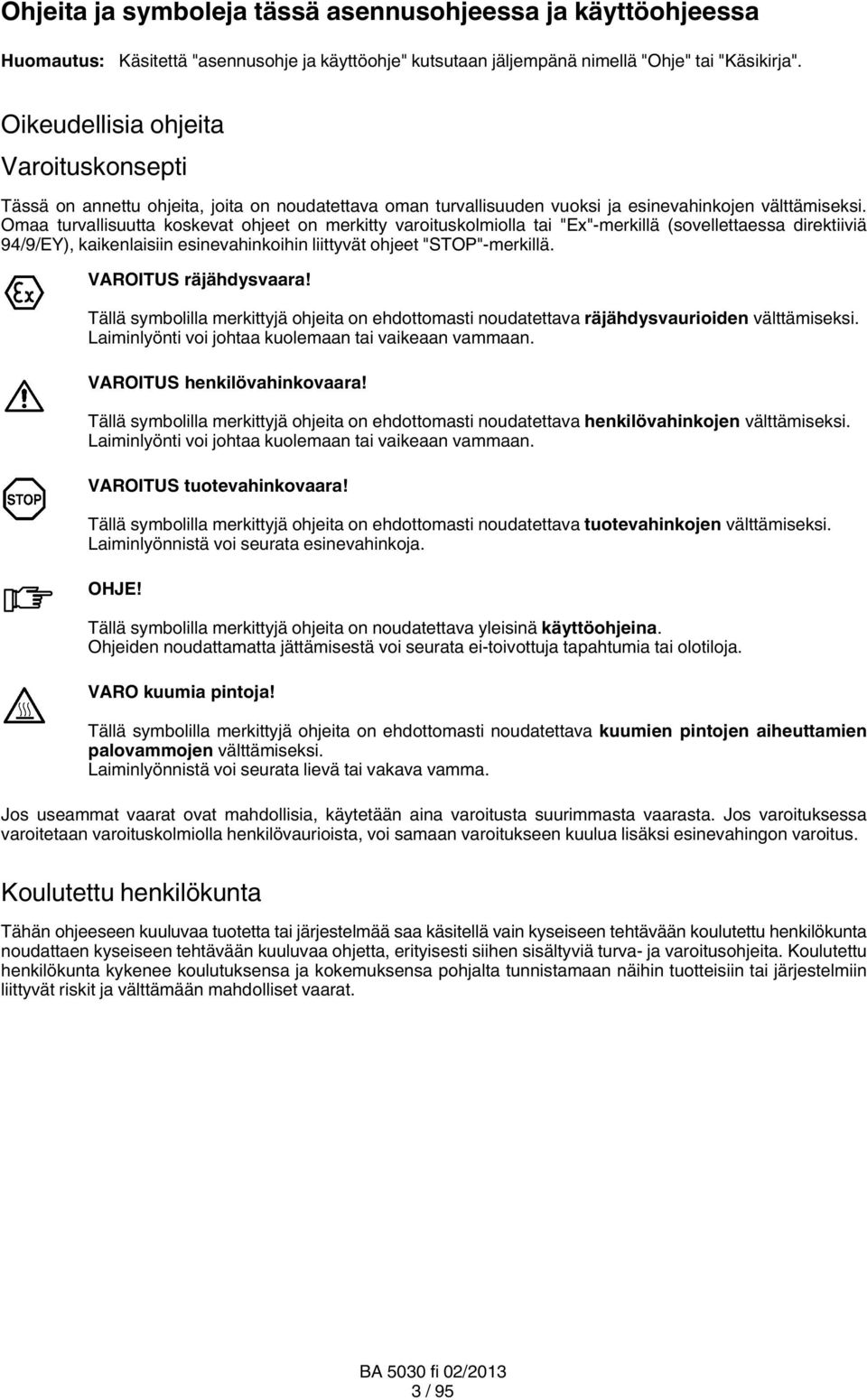 Omaa turvallisuutta koskevat ohjeet on merkitty varoituskolmiolla tai "Ex" merkillä (sovellettaessa direktiiviä 94/9/EY), kaikenlaisiin esinevahinkoihin liittyvät ohjeet "STOP" merkillä.