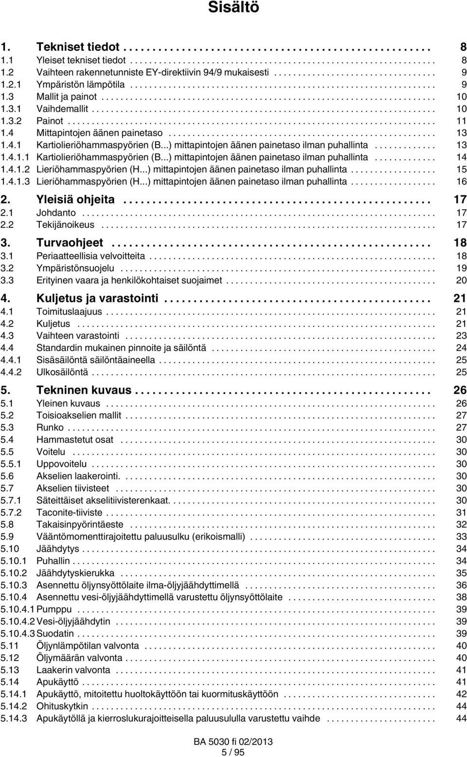 4.1.2 Lieriöhammaspyörien (H...) mittapintojen äänen painetaso ilman puhallinta... 15 1.4.1.3 Lieriöhammaspyörien (H...) mittapintojen äänen painetaso ilman puhallinta... 16 2. Yleisiä ohjeita... 17 2.