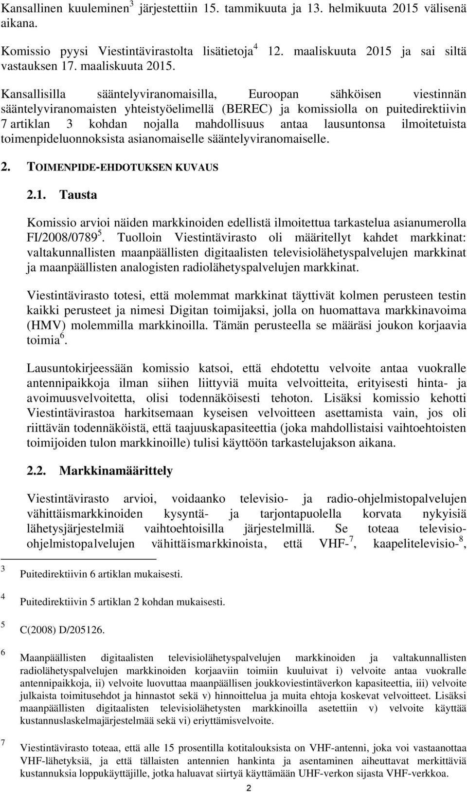 kohdan nojalla mahdollisuus antaa lausuntonsa ilmoitetuista toimenpideluonnoksista asianomaiselle sääntelyviranomaiselle. 2. TOIMENPIDE-EHDOTUKSEN KUVAUS 2.1.