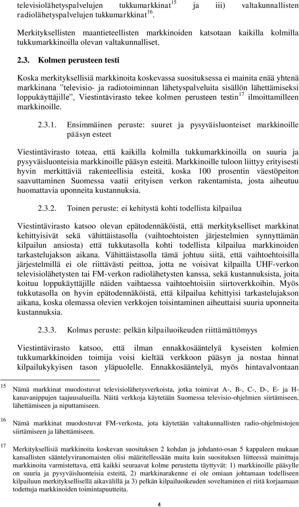 Kolmen perusteen testi Koska merkityksellisiä markkinoita koskevassa suosituksessa ei mainita enää yhtenä markkinana televisio- ja radiotoiminnan lähetyspalveluita sisällön lähettämiseksi