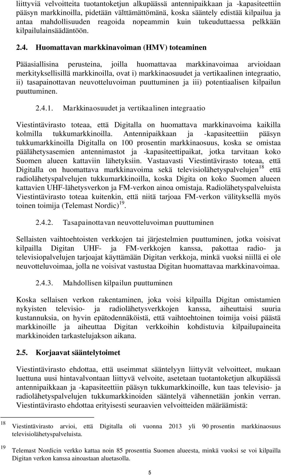 Huomattavan markkinavoiman (HMV) toteaminen Pääasiallisina perusteina, joilla huomattavaa markkinavoimaa arvioidaan merkityksellisillä markkinoilla, ovat i) markkinaosuudet ja vertikaalinen