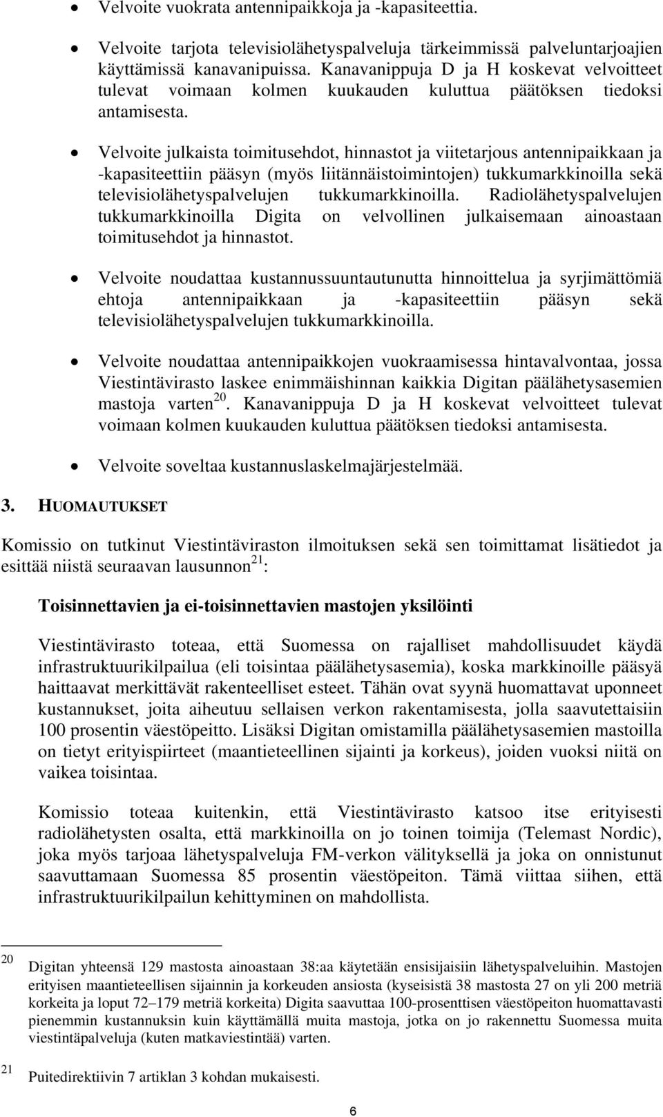 Velvoite julkaista toimitusehdot, hinnastot ja viitetarjous antennipaikkaan ja -kapasiteettiin pääsyn (myös liitännäistoimintojen) tukkumarkkinoilla sekä televisiolähetyspalvelujen tukkumarkkinoilla.