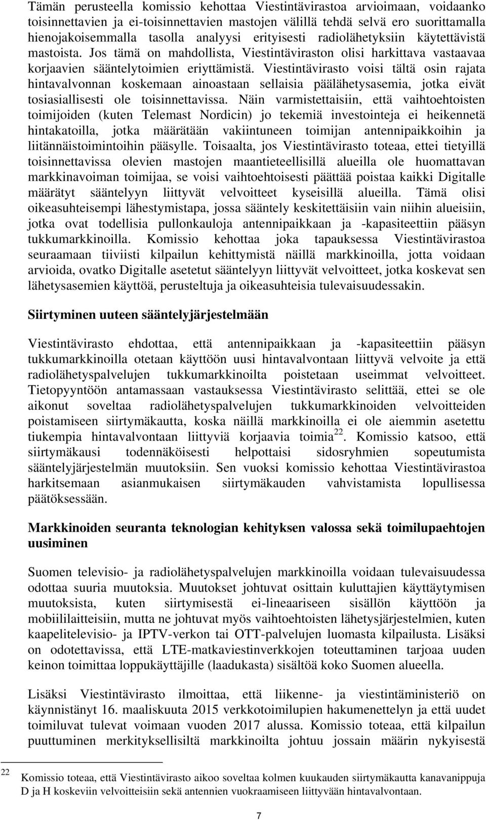 Viestintävirasto voisi tältä osin rajata hintavalvonnan koskemaan ainoastaan sellaisia päälähetysasemia, jotka eivät tosiasiallisesti ole toisinnettavissa.