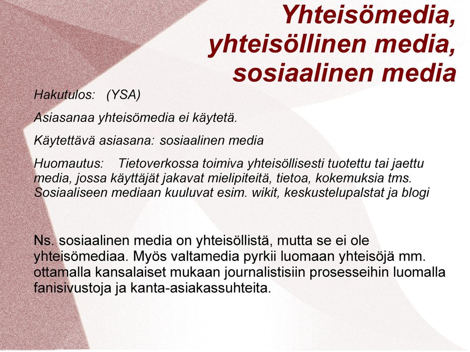 tuotettu tai jaettu media, jossa käyttäjät jakavat mielipiteitä, tietoa, kokemuksia tms. Sosiaaliseen mediaan kuuluvat esim.