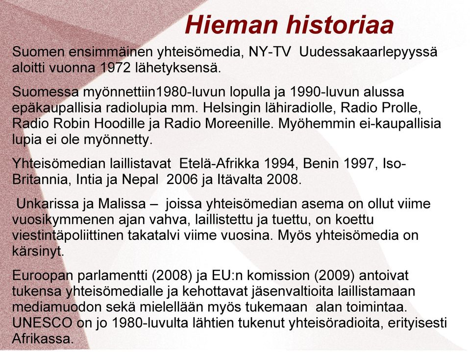 Yhteisömedian laillistavat Etelä-Afrikka 1994, Benin 1997, Iso- Britannia, Intia ja Nepal 2006 ja Itävalta 2008.