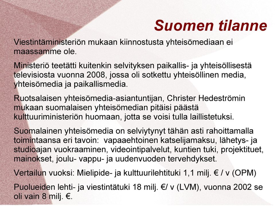 Ruotsalaisen yhteisömedia-asiantuntijan, Christer Hedeströmin mukaan suomalaisen yhteisömedian pitäisi päästä kulttuuriministeriön huomaan, jotta se voisi tulla laillistetuksi.