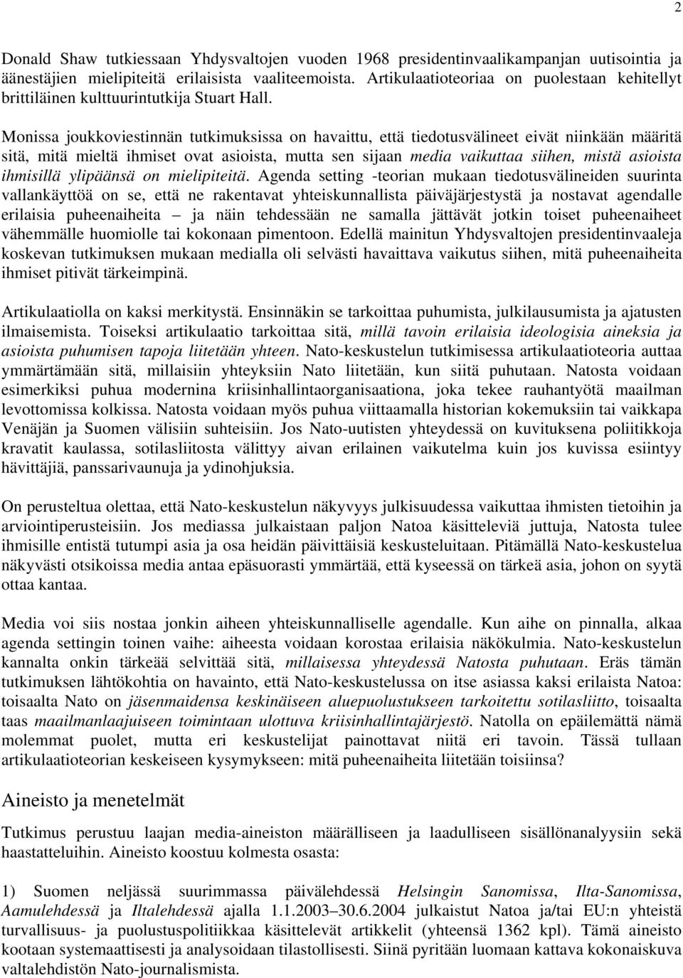 Monissa joukkoviestinnän tutkimuksissa on havaittu, että tiedotusvälineet eivät niinkään määritä sitä, mitä mieltä ihmiset ovat asioista, mutta sen sijaan media vaikuttaa siihen, mistä asioista