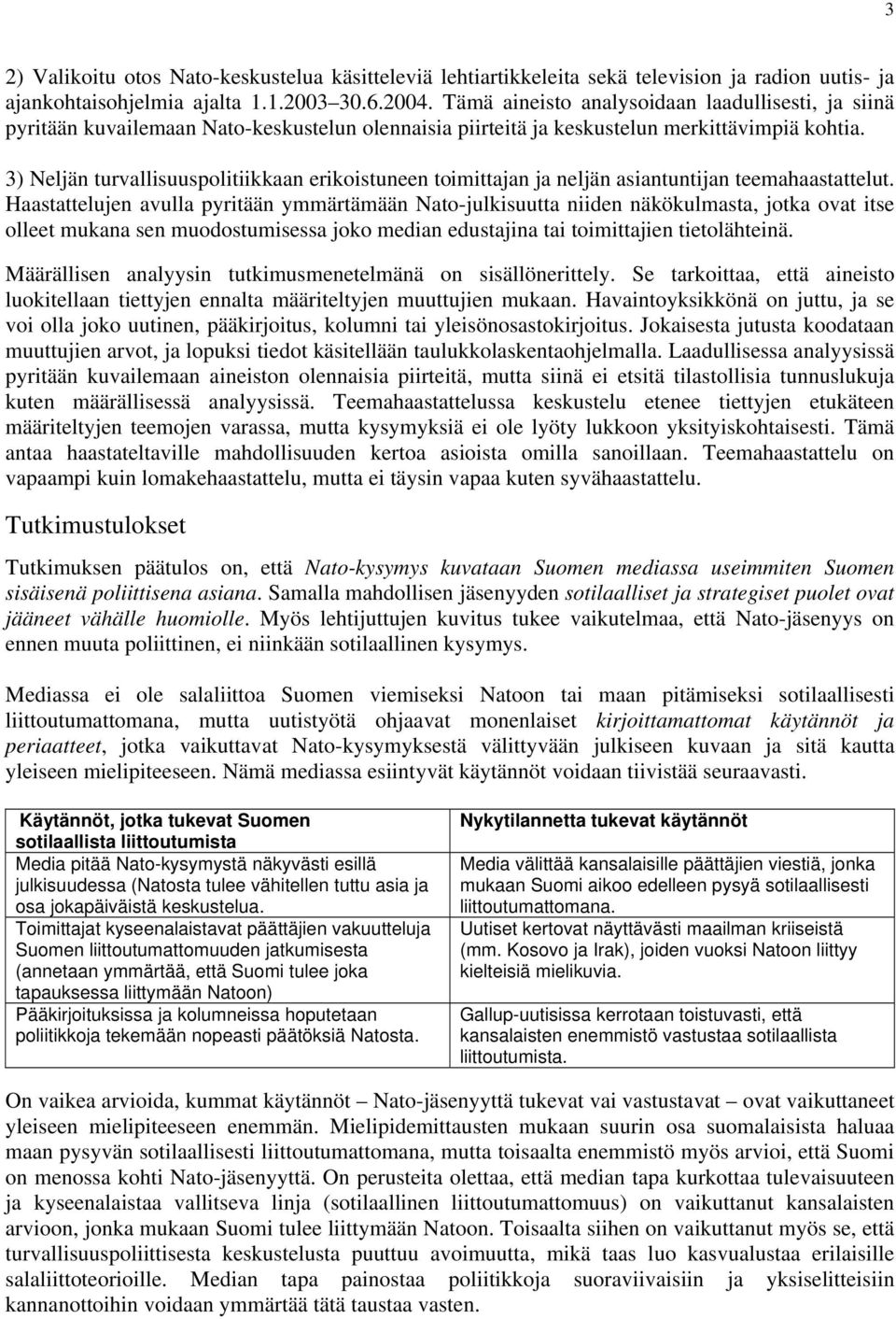 3) Neljän turvallisuuspolitiikkaan erikoistuneen toimittajan ja neljän asiantuntijan teemahaastattelut.