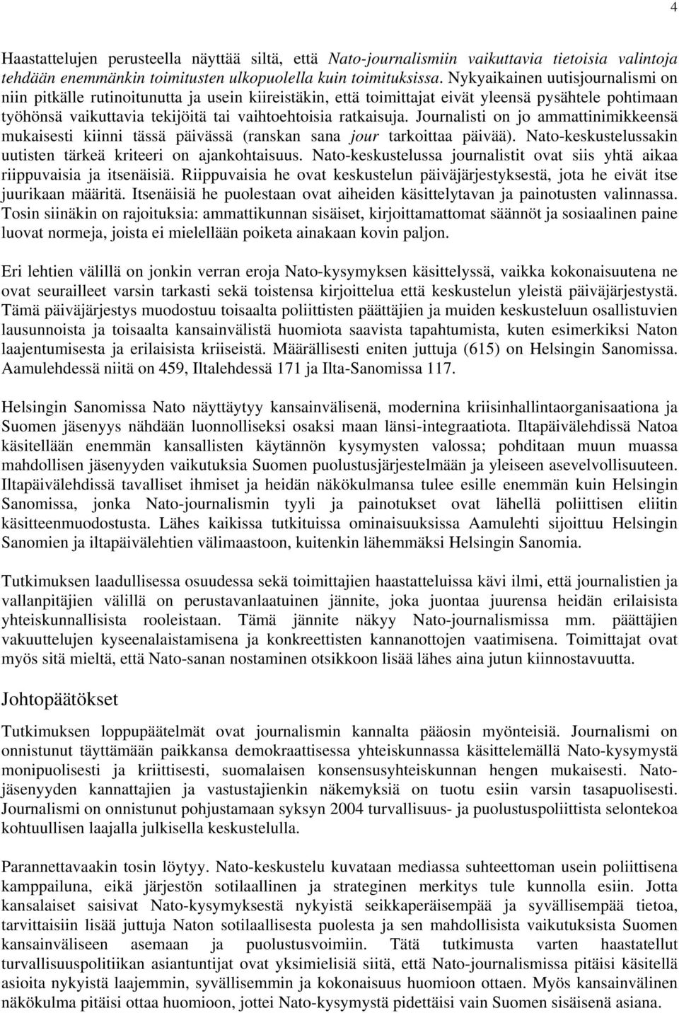 Journalisti on jo ammattinimikkeensä mukaisesti kiinni tässä päivässä (ranskan sana jour tarkoittaa päivää). Nato-keskustelussakin uutisten tärkeä kriteeri on ajankohtaisuus.