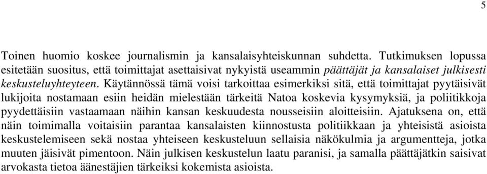 Käytännössä tämä voisi tarkoittaa esimerkiksi sitä, että toimittajat pyytäisivät lukijoita nostamaan esiin heidän mielestään tärkeitä Natoa koskevia kysymyksiä, ja poliitikkoja pyydettäisiin