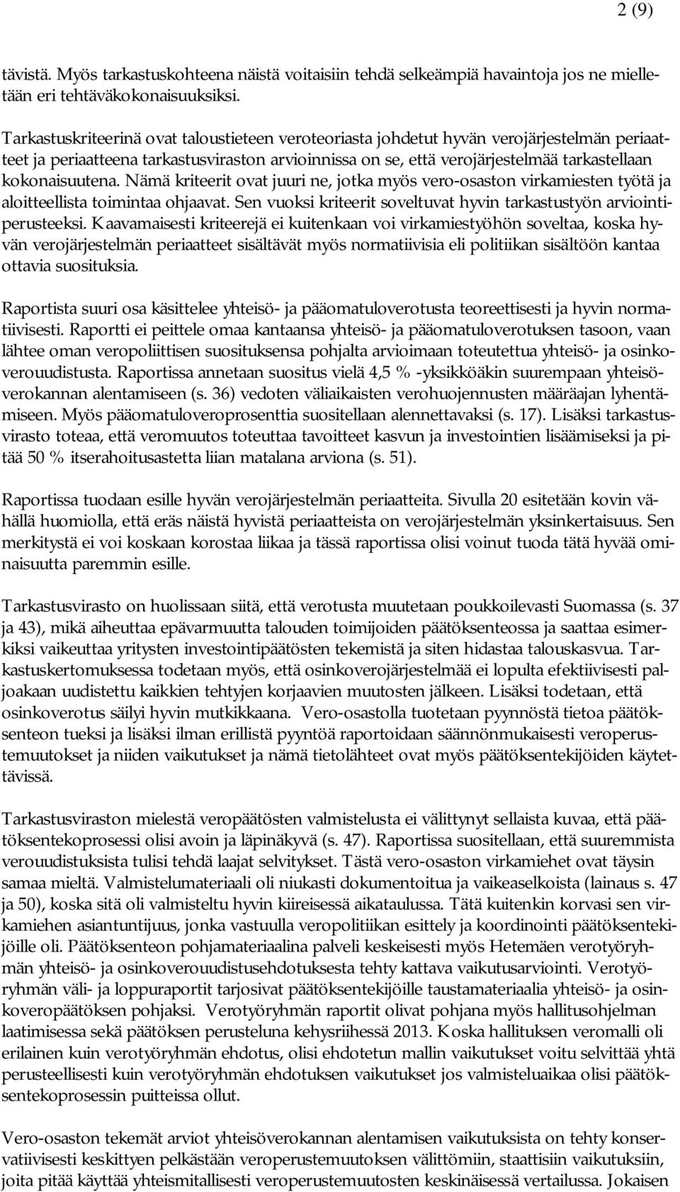 kokonaisuutena. Nämä kriteerit ovat juuri ne, jotka myös vero-osaston virkamiesten työtä ja aloitteellista toimintaa ohjaavat. Sen vuoksi kriteerit soveltuvat hyvin tarkastustyön arviointiperusteeksi.