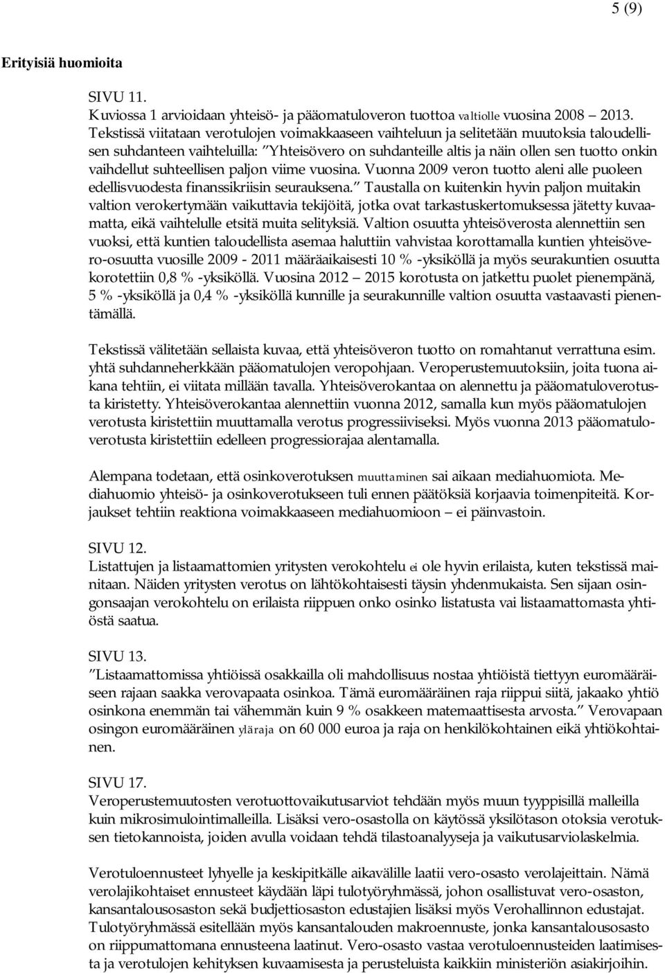 suhteellisen paljon viime vuosina. Vuonna 2009 veron tuotto aleni alle puoleen edellisvuodesta finanssikriisin seurauksena.