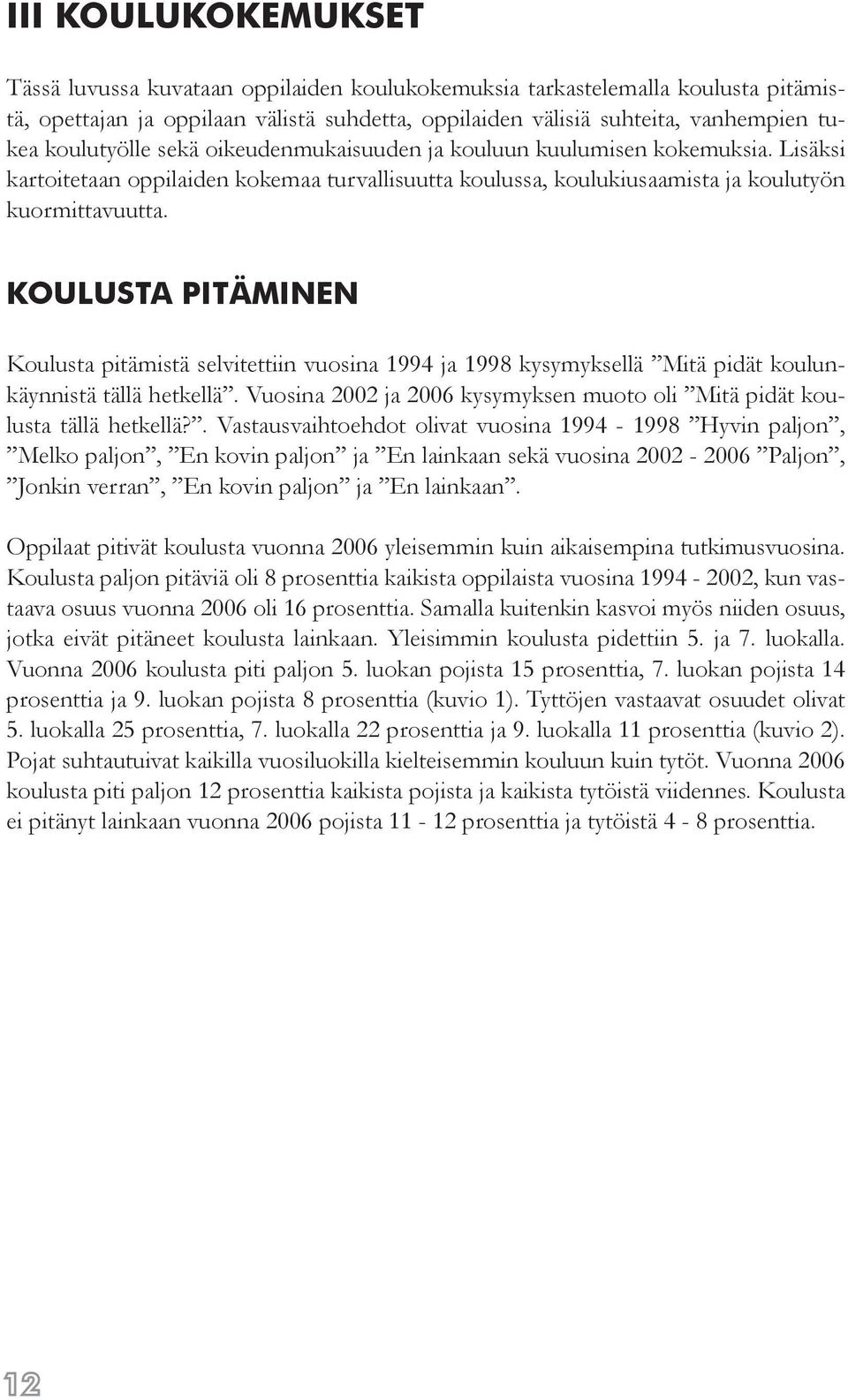 KOULUSTA PITÄMINEN Koulusta pitämistä selvitettiin vuosina 1994 ja 1998 kysymyksellä Mitä pidät koulunkäynnistä tällä hetkellä.