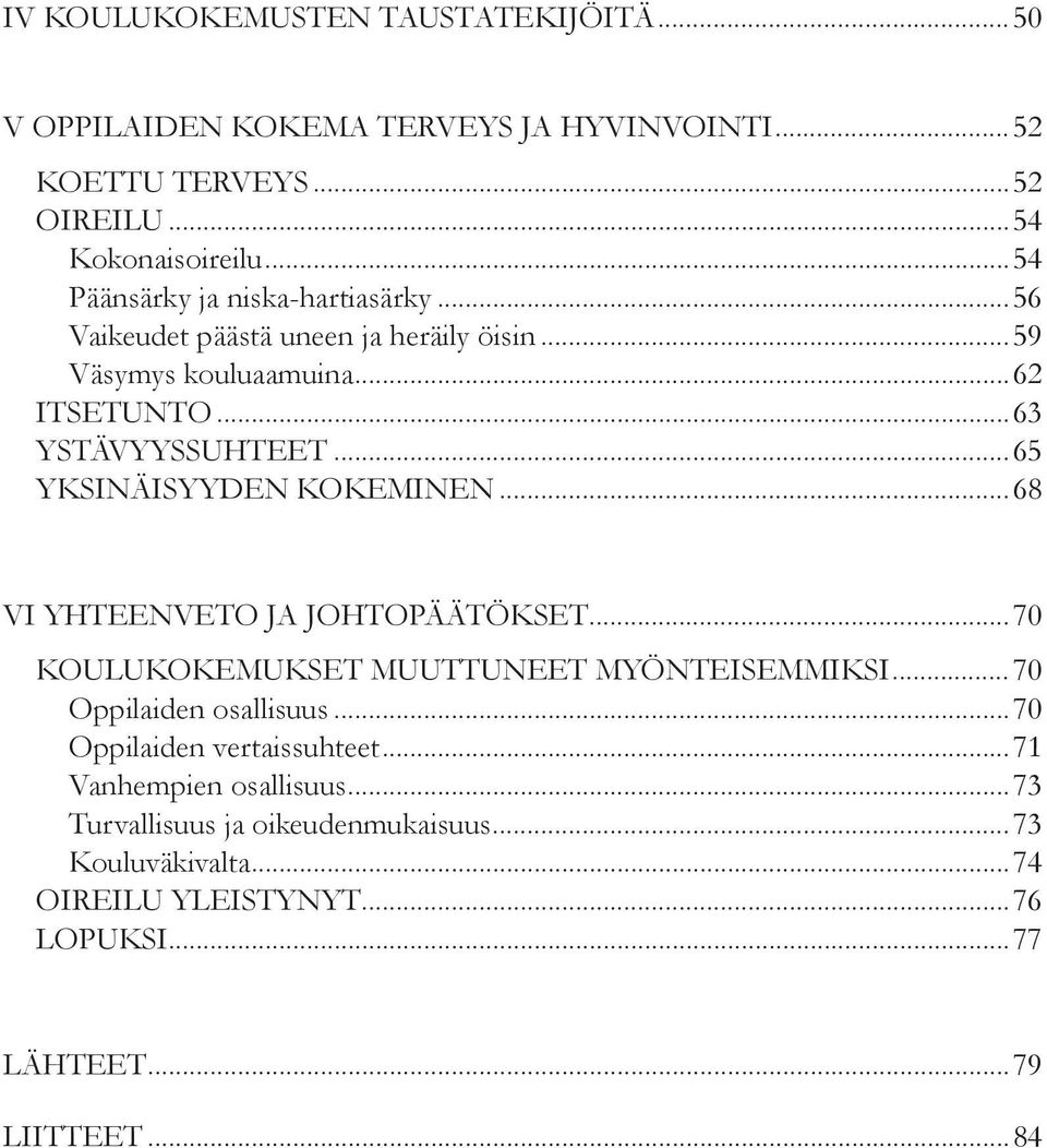 ..65 YKSINÄISYYDEN KOKEMINEN...68 VI YHTEENVETO JA JOHTOPÄÄTÖKSET...70 KOULUKOKEMUKSET MUUTTUNEET MYÖNTEISEMMIKSI...70 Oppilaiden osallisuus.