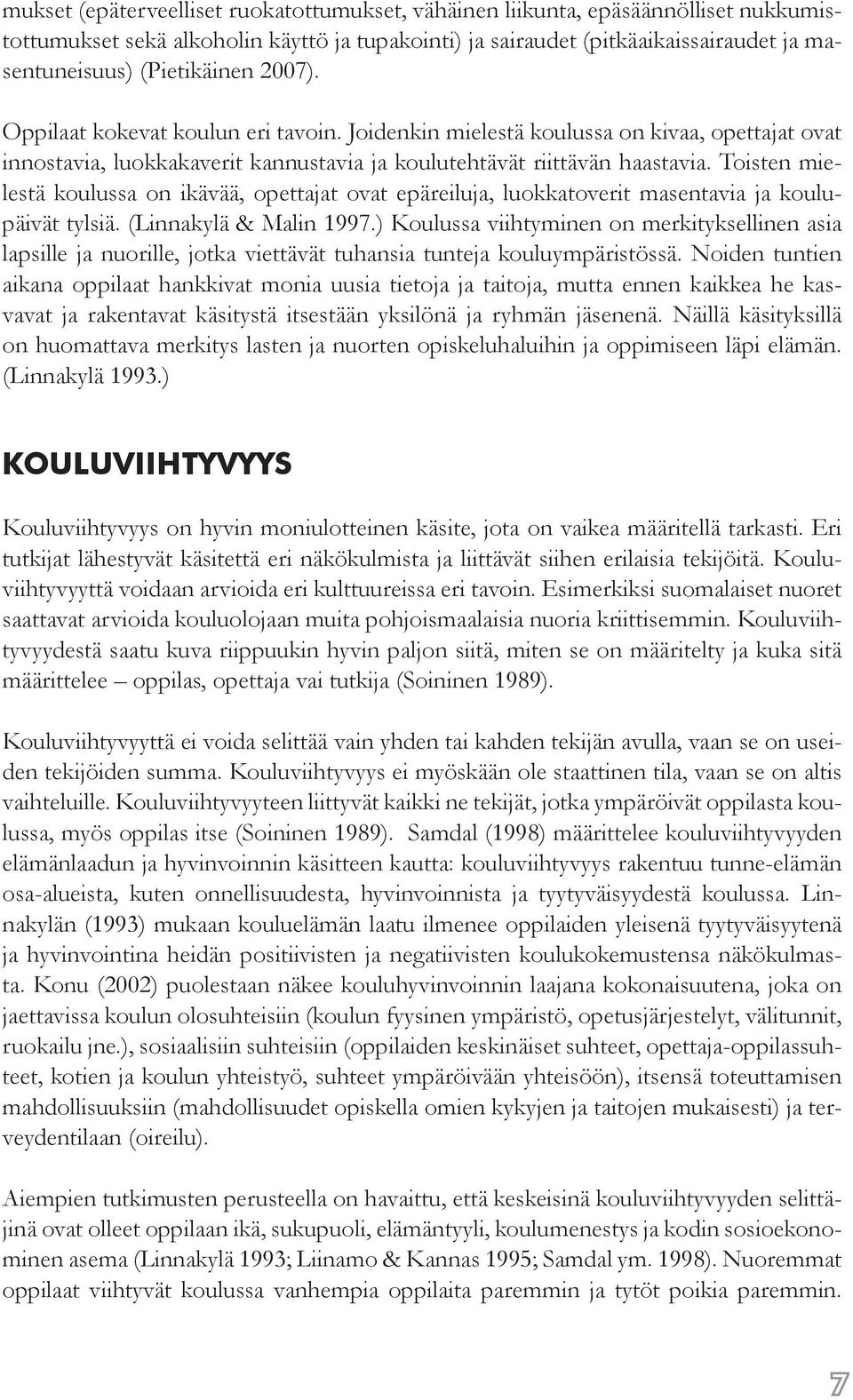 Toisten mielestä koulussa on ikävää, opettajat ovat epäreiluja, luokkatoverit masentavia ja koulupäivät tylsiä. (Linnakylä & Malin 1997.