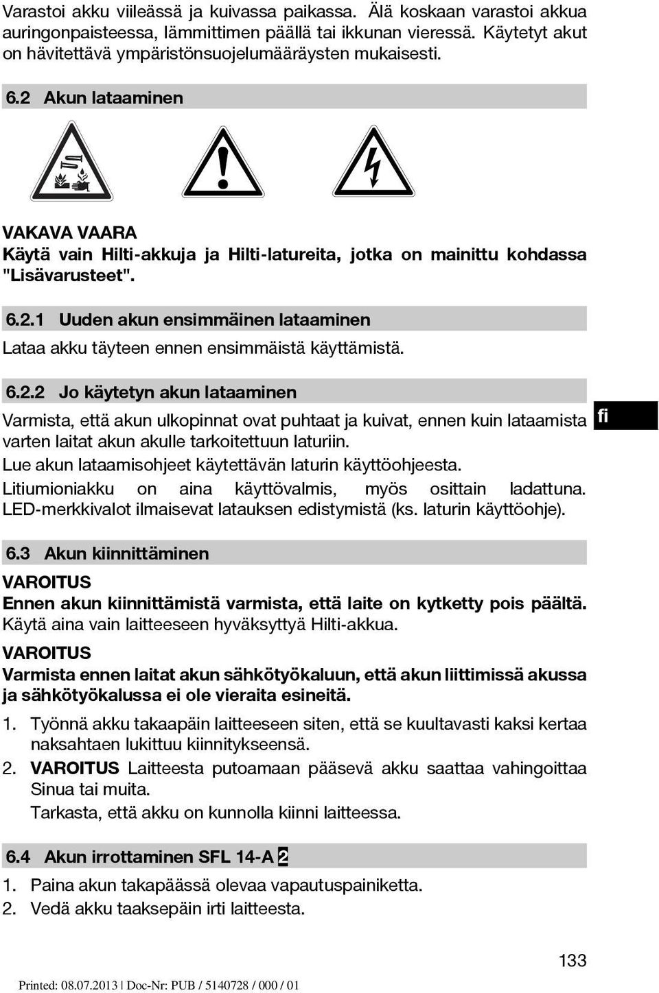 6.2.2 Jo käytetyn akun lataaminen Varmista, että akun ulkopinnat ovat puhtaat ja kuivat, ennen kuin lataamista fi varten laitat akun akulle tarkoitettuun laturiin.