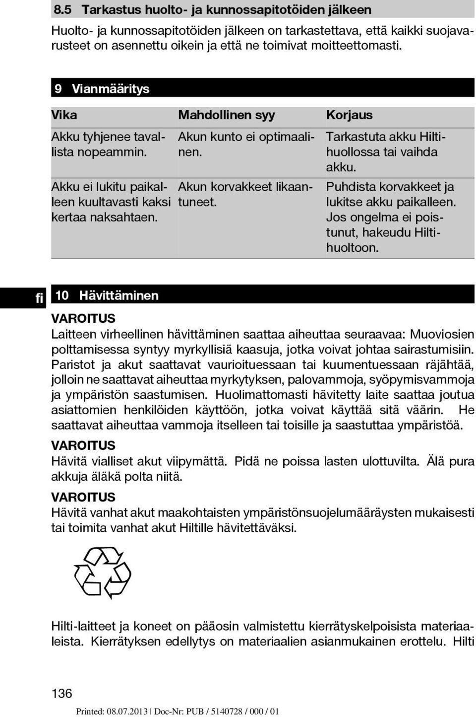 Akun korvakkeet likaan- kertaa naksahtaen. Tarkastuta akku Hiltihuollossa tai vaihda akku. Puhdista korvakkeet ja lukitse akku paikalleen. Jos ongelma ei poistunut, hakeudu Hiltihuoltoon.