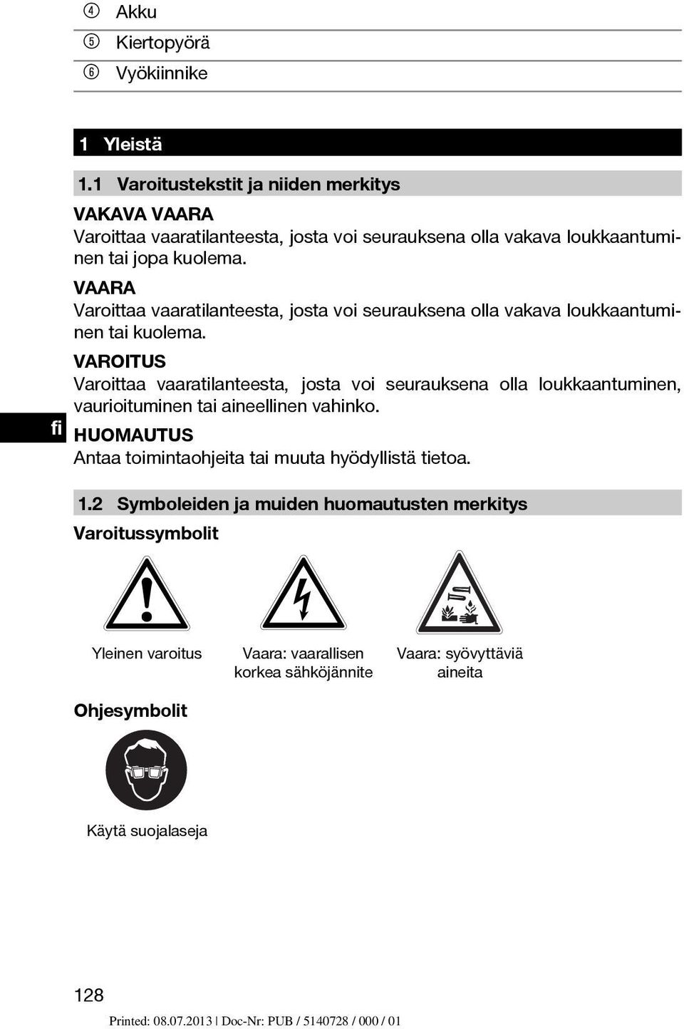 VAARA Varoittaa vaaratilanteesta, josta voi seurauksena olla vakava loukkaantuminen tai kuolema.