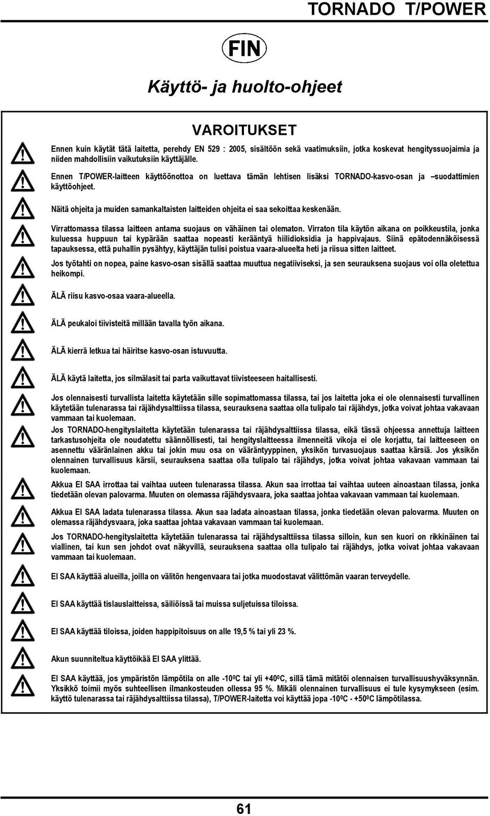 Näitä ohjeita ja muiden samankaltaisten laitteiden ohjeita ei saa sekoittaa keskenään. Virrattomassa tilassa laitteen antama suojaus on vähäinen tai olematon.