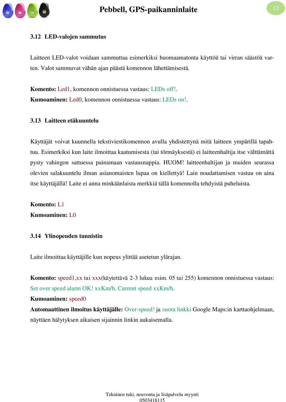 13 Laitteen etäkuuntelu Käyttäjät voivat kuunnella tekstiviestikomennon avulla yhdistettynä mitä laitteen ympärillä tapahtuu.