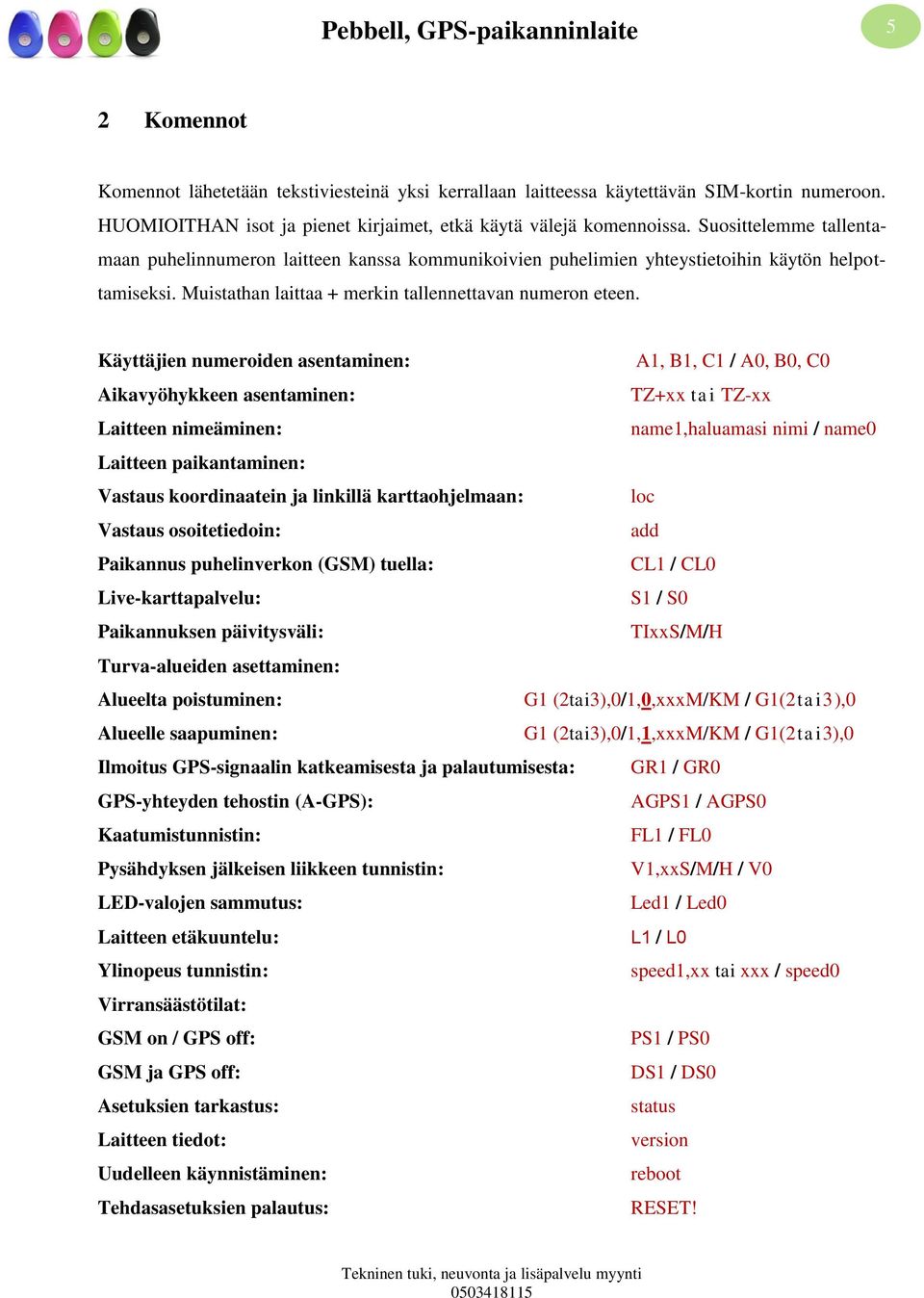 Käyttäjien numeroiden asentaminen: A1, B1, C1 / A0, B0, C0 Aikavyöhykkeen asentaminen: TZ+xx tai TZ-xx Laitteen nimeäminen: name1,haluamasi nimi / name0 Laitteen paikantaminen: Vastaus koordinaatein