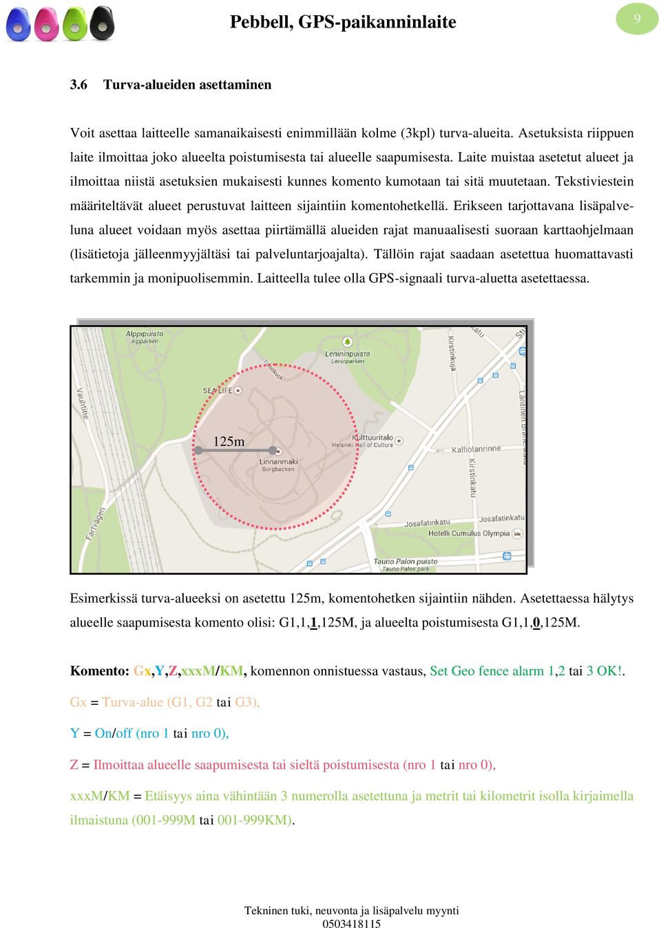 Laite muistaa asetetut alueet ja ilmoittaa niistä asetuksien mukaisesti kunnes komento kumotaan tai sitä muutetaan. Tekstiviestein määriteltävät alueet perustuvat laitteen sijaintiin komentohetkellä.