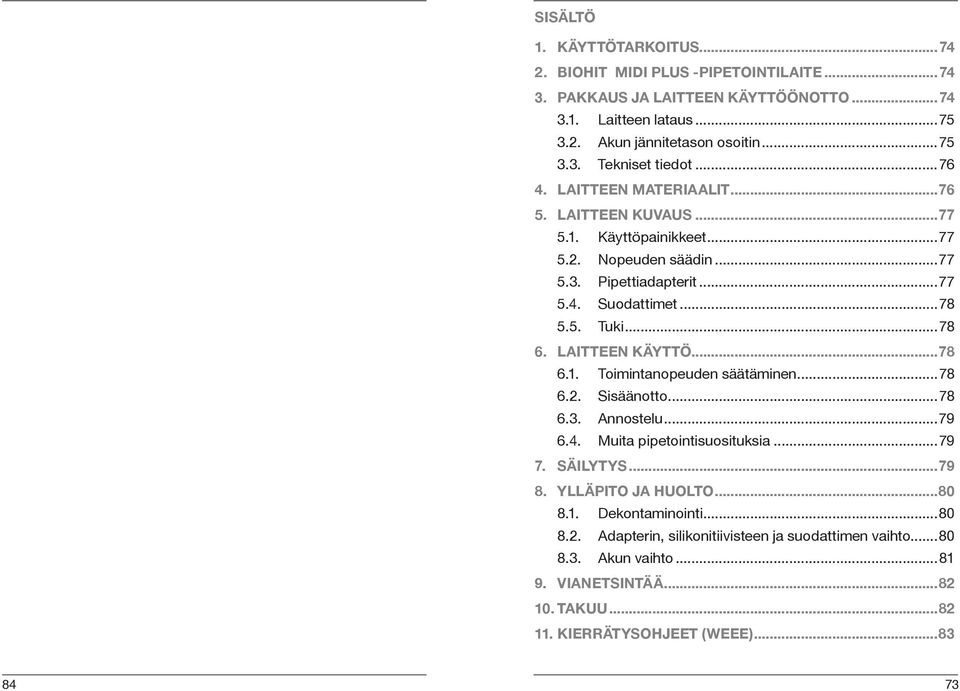 LAITTEEN KÄYTTÖ...78 6.1. Toimintanopeuden säätäminen...78 6.2. Sisäänotto...78 6.3. Annostelu...79 6.4. Muita pipetointisuosituksia...79 7. SÄILYTYS...79 8. YLLÄPITO JA HUOLTO...80 8.1. Dekontaminointi.