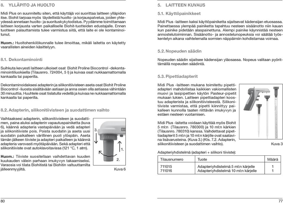 Pyydämme toimittamaan laitteen korjausta varten paikalliselle Biohit-tuotteiden edustajalle. Ennen tuotteen palauttamista tulee varmistua siitä, että laite ei ole kontaminoitunut. Huom.