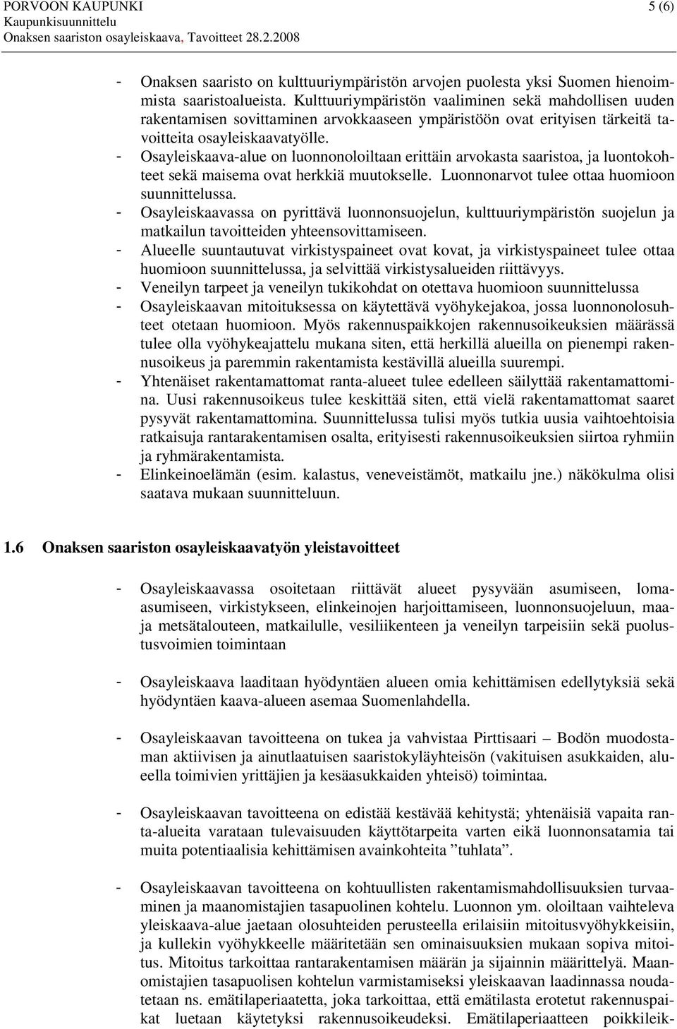 - Osayleiskaava-alue on luonnonoloiltaan erittäin arvokasta saaristoa, ja luontokohteet sekä maisema ovat herkkiä muutokselle. Luonnonarvot tulee ottaa huomioon suunnittelussa.