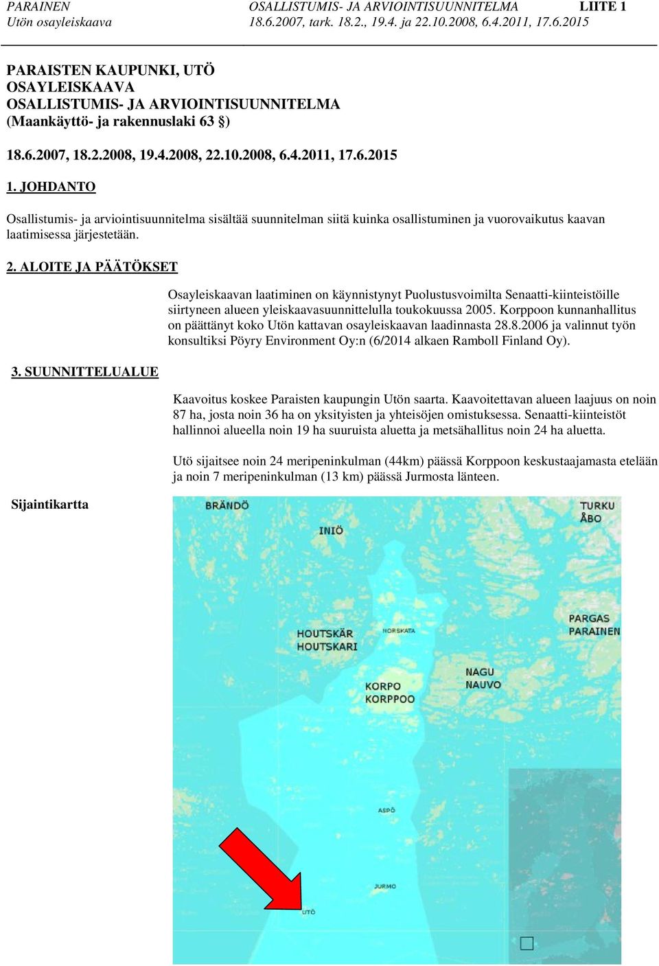 SUUNNITTELUALUE Sijaintikartta Osayleiskaavan laatiminen on käynnistynyt Puolustusvoimilta Senaatti-kiinteistöille siirtyneen alueen yleiskaavasuunnittelulla toukokuussa 2005.