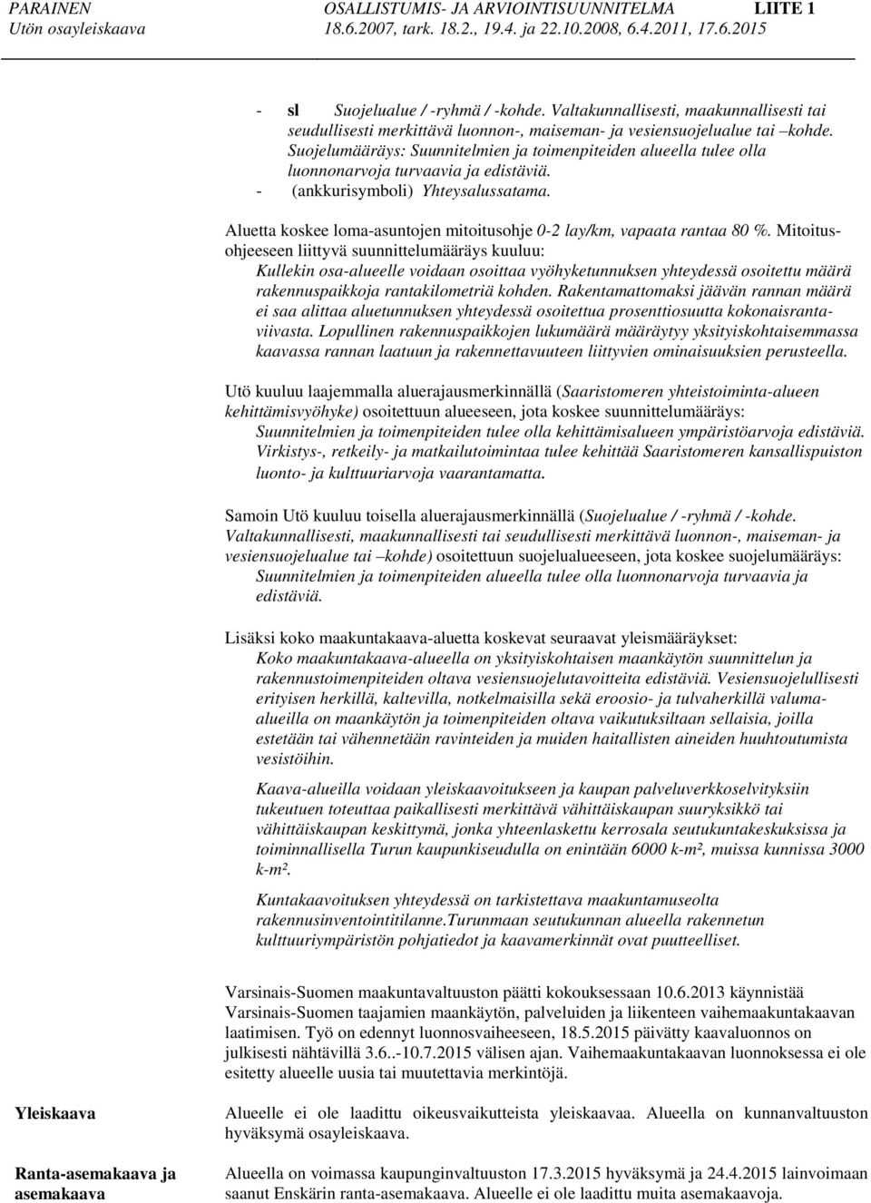 Aluetta koskee loma-asuntojen mitoitusohje 0-2 lay/km, vapaata rantaa 80 %.