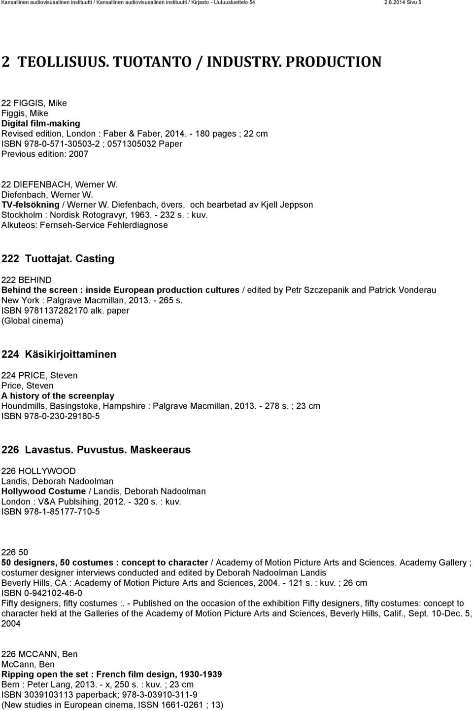 - 180 pages ; 22 cm ISBN 978-0-571-30503-2 ; 0571305032 Paper Previous edition: 2007 22 DIEFENBACH, Werner W. Diefenbach, Werner W. TV-felsökning / Werner W. Diefenbach, övers.