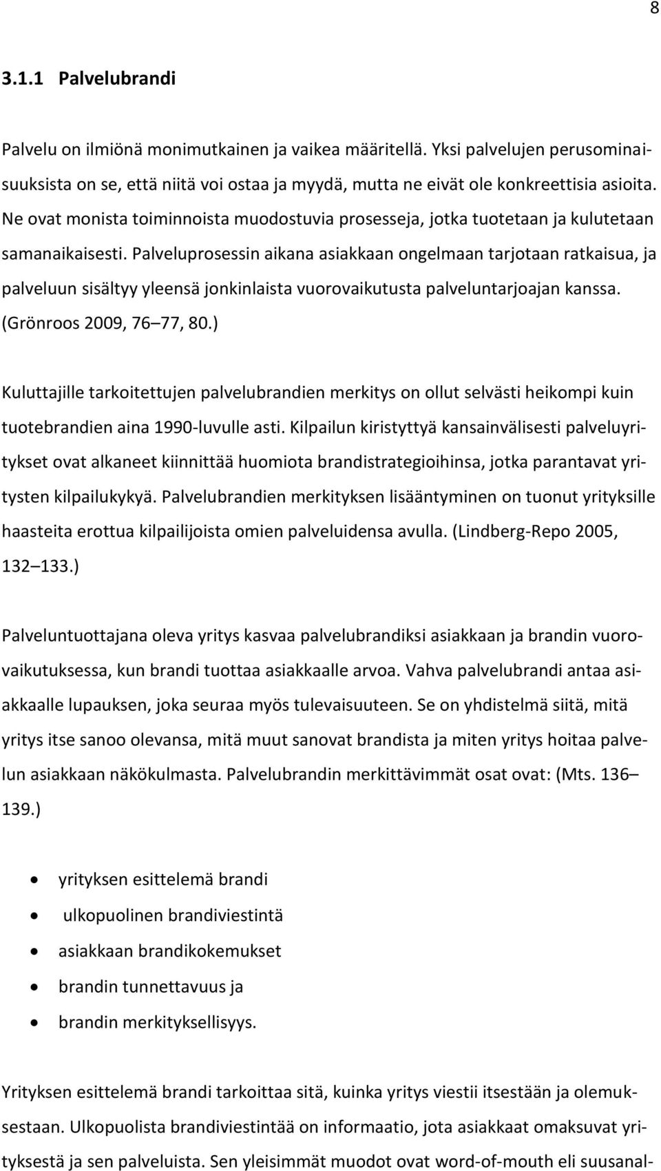 Palveluprosessin aikana asiakkaan ongelmaan tarjotaan ratkaisua, ja palveluun sisältyy yleensä jonkinlaista vuorovaikutusta palveluntarjoajan kanssa. (Grönroos 2009, 76 77, 80.