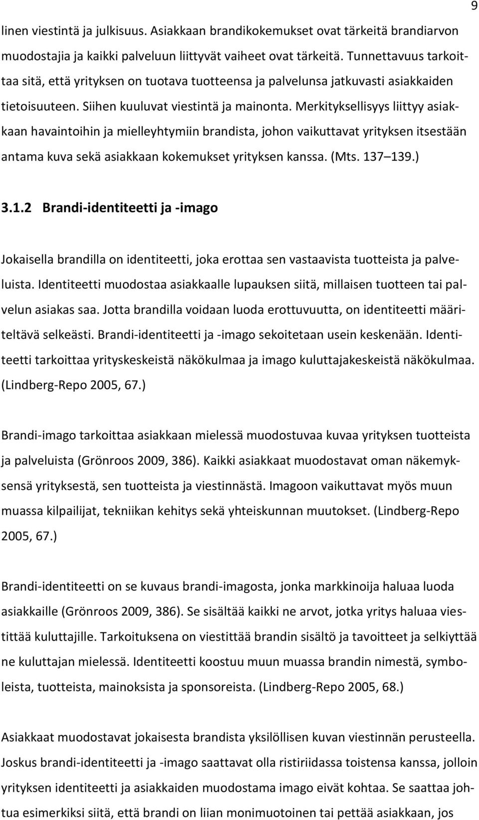 Merkityksellisyys liittyy asiakkaan havaintoihin ja mielleyhtymiin brandista, johon vaikuttavat yrityksen itsestään antama kuva sekä asiakkaan kokemukset yrityksen kanssa. (Mts. 13