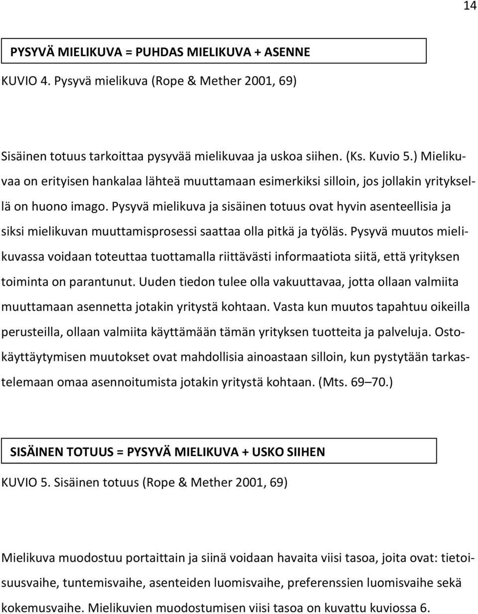 Pysyvä mielikuva ja sisäinen totuus ovat hyvin asenteellisia ja siksi mielikuvan muuttamisprosessi saattaa olla pitkä ja työläs.