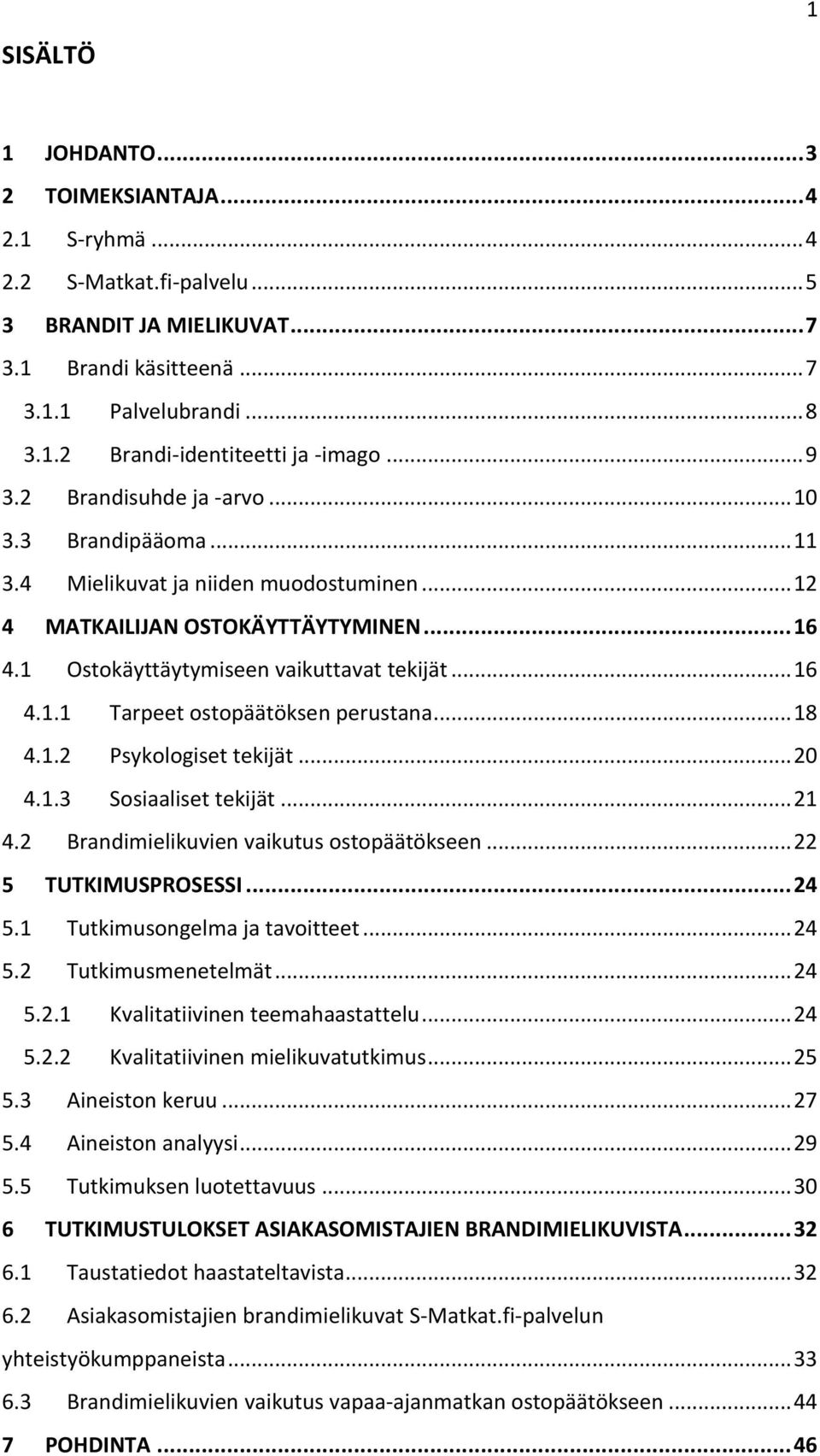 .. 18 4.1.2 Psykologiset tekijät... 20 4.1.3 Sosiaaliset tekijät... 21 4.2 Brandimielikuvien vaikutus ostopäätökseen... 22 5 TUTKIMUSPROSESSI... 24 5.1 Tutkimusongelma ja tavoitteet... 24 5.2 Tutkimusmenetelmät.