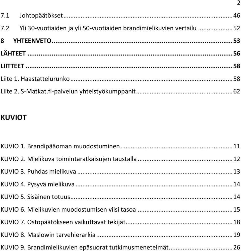 Mielikuva toimintaratkaisujen taustalla... 12 KUVIO 3. Puhdas mielikuva... 13 KUVIO 4. Pysyvä mielikuva... 14 KUVIO 5. Sisäinen totuus... 14 KUVIO 6.