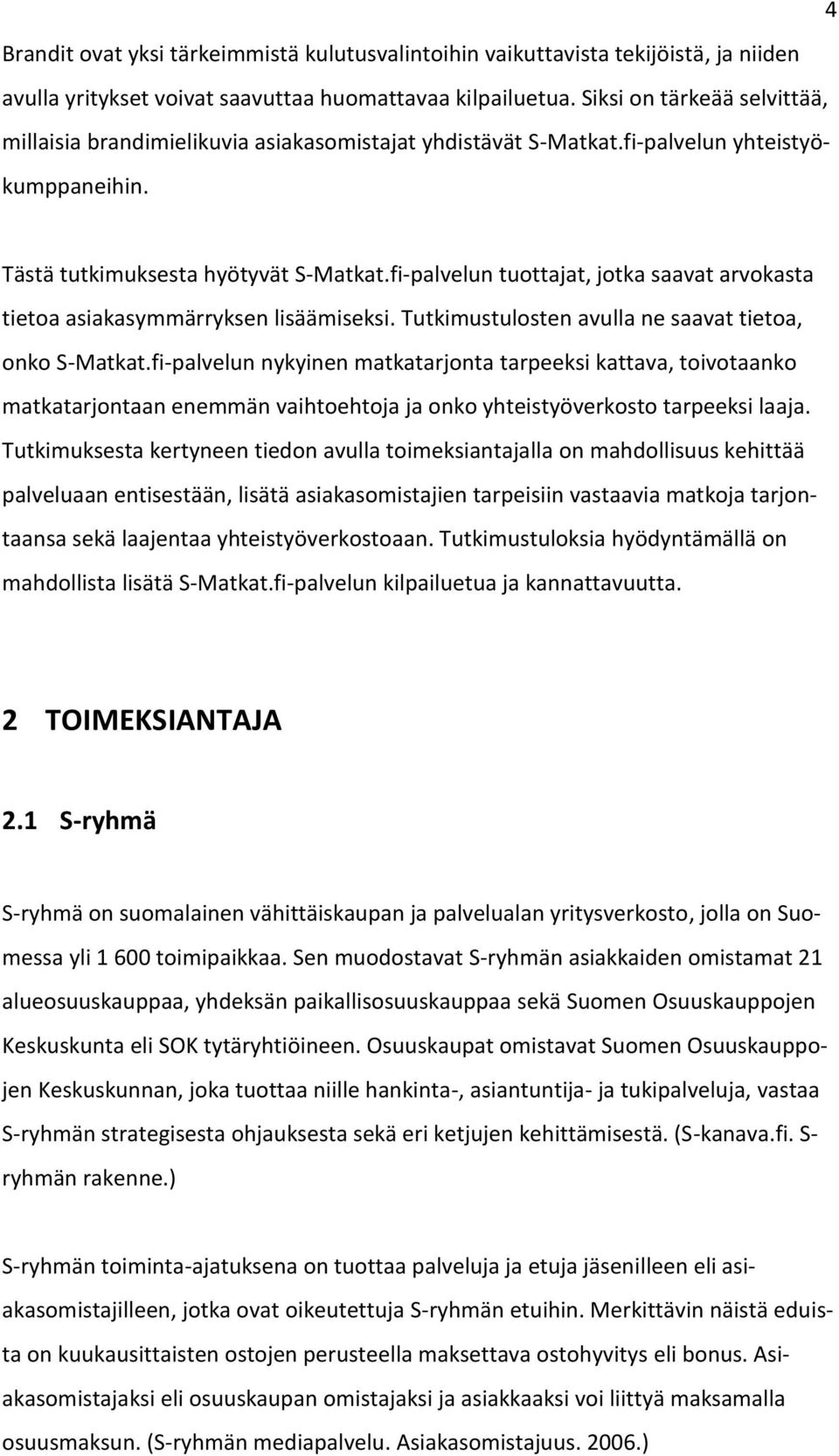 fi-palvelun tuottajat, jotka saavat arvokasta tietoa asiakasymmärryksen lisäämiseksi. Tutkimustulosten avulla ne saavat tietoa, onko S-Matkat.