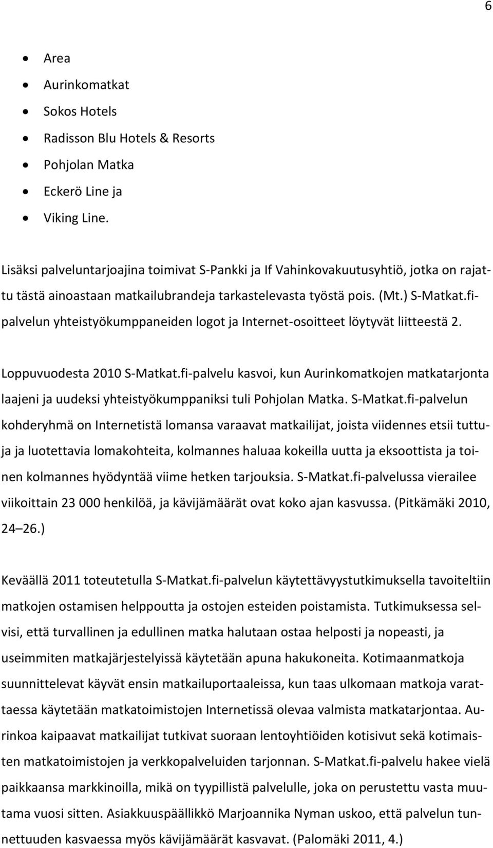 fipalvelun yhteistyökumppaneiden logot ja Internet-osoitteet löytyvät liitteestä 2. Loppuvuodesta 2010 S-Matkat.