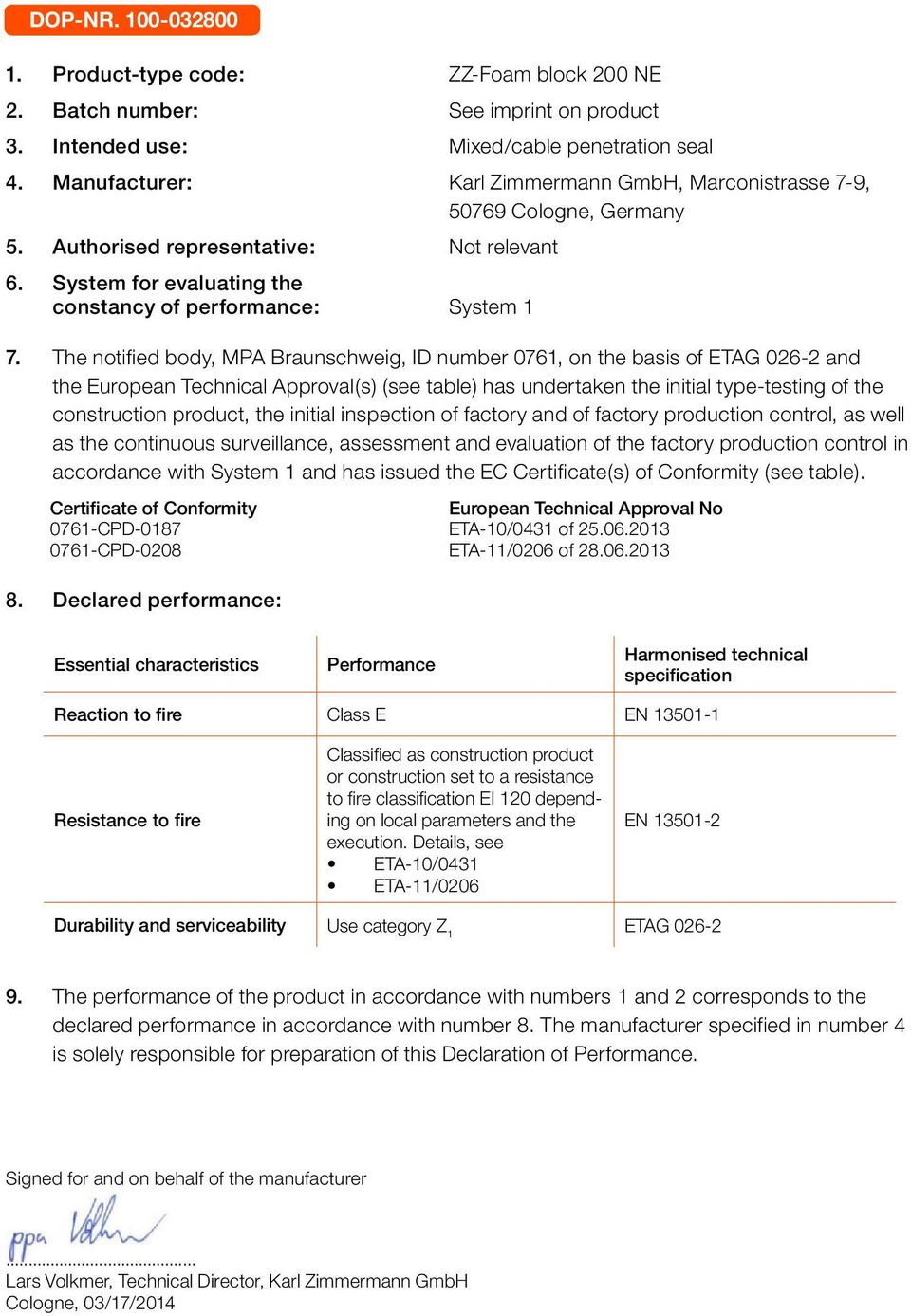 The notified body, MPA Braunschweig, ID number 0761, on the basis of and the European Technical Approval(s) (see table) has undertaken the initial type-testing of the construction product, the