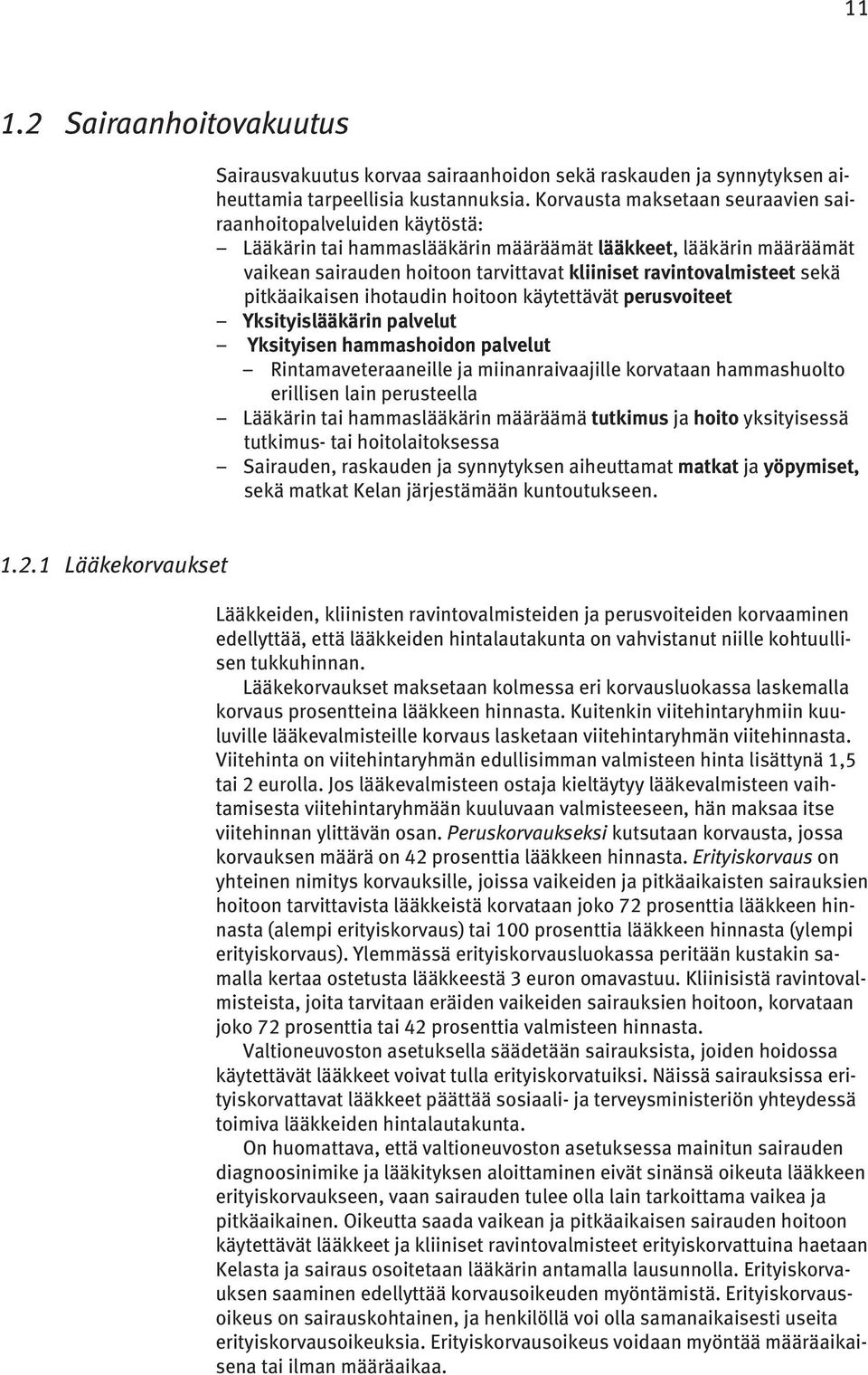 sekä pitkäaikaisen ihotaudin hoitoon käytettävät perusvoiteet Yksityislääkärin palvelut Yksityisen hammashoidon palvelut Rintamaveteraaneille ja miinanraivaajille korvataan hammashuolto erillisen