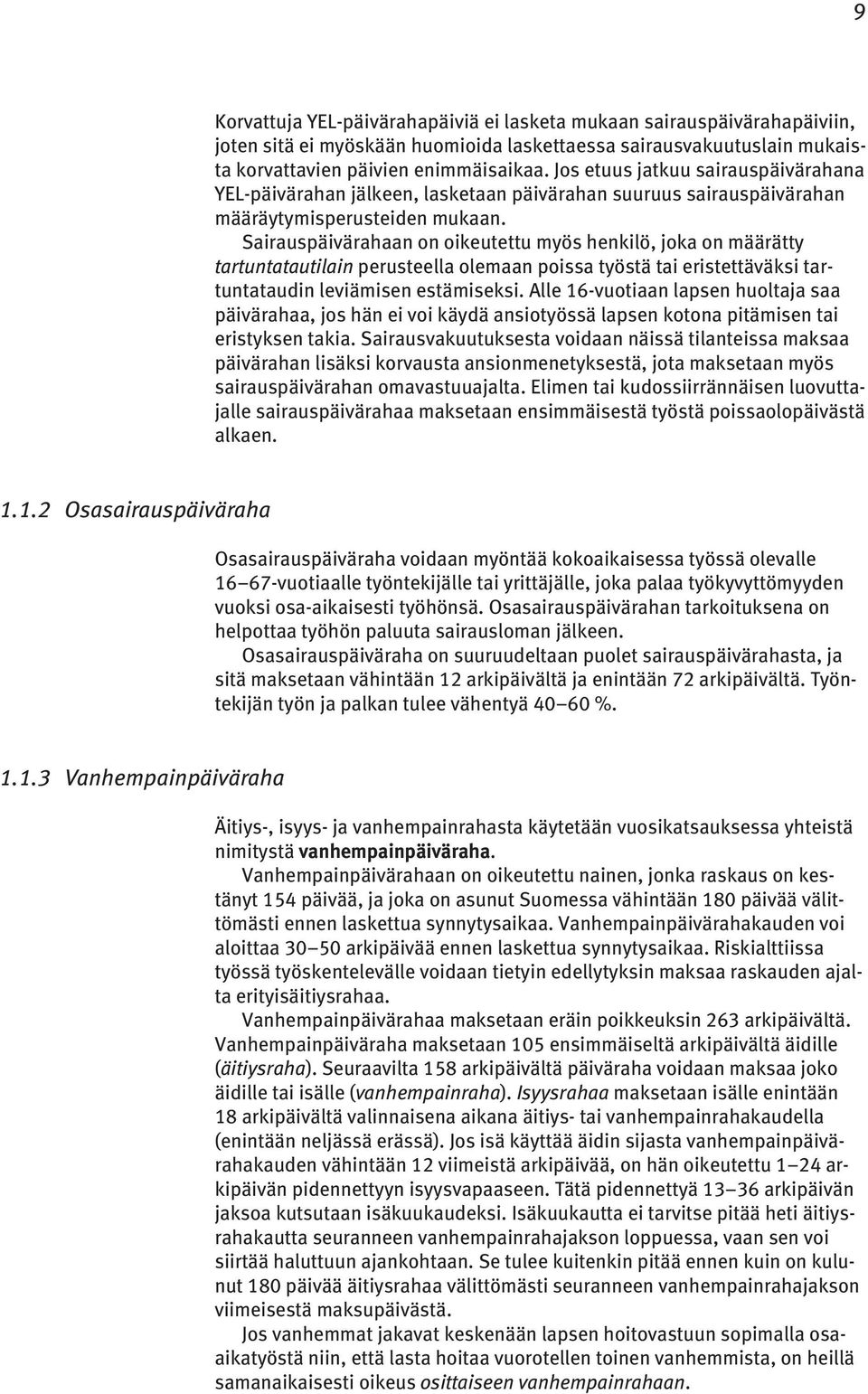 Sairauspäivärahaan on oikeutettu myös henkilö, joka on määrätty tartuntatautilain perusteella olemaan poissa työstä tai eristettäväksi tartuntataudin leviämisen estämiseksi.