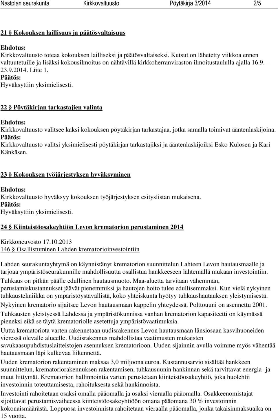 22 Pöytäkirjan tarkastajien valinta Kirkkovaltuusto valitsee kaksi kokouksen pöytäkirjan tarkastajaa, jotka samalla toimivat ääntenlaskijoina.